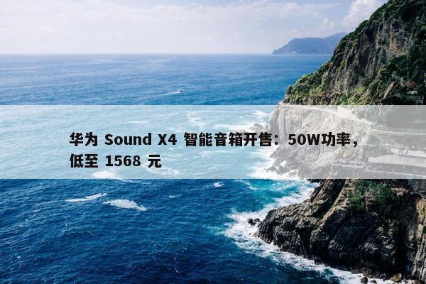 华为 Sound X4 智能音箱开售：50W功率，低至 1568 元