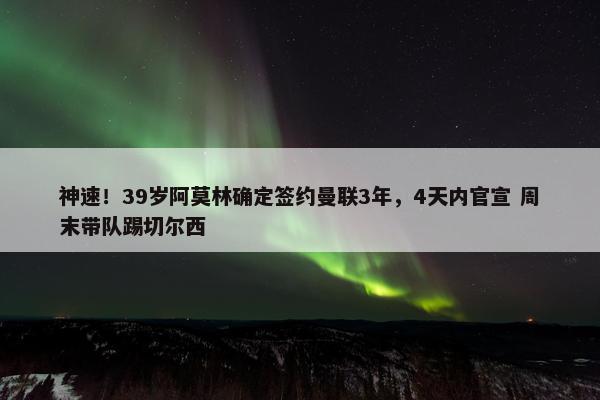 神速！39岁阿莫林确定签约曼联3年，4天内官宣 周末带队踢切尔西