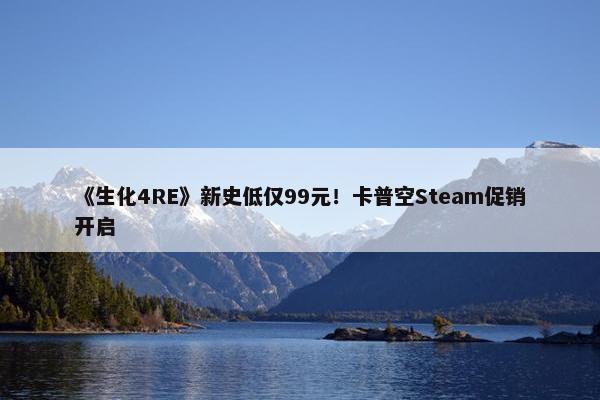 《生化4RE》新史低仅99元！卡普空Steam促销开启