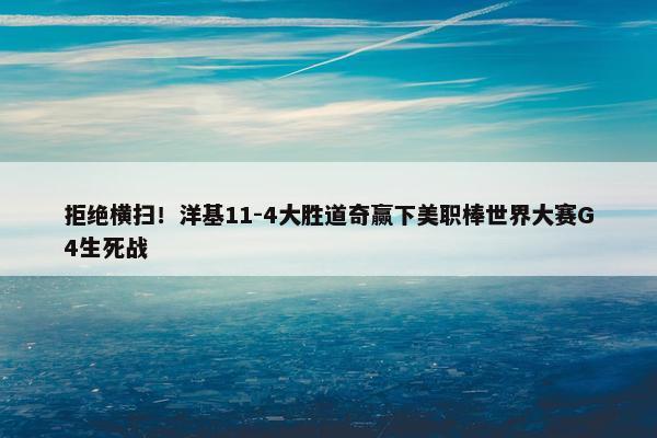 拒绝横扫！洋基11-4大胜道奇赢下美职棒世界大赛G4生死战