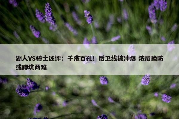 湖人VS骑士述评：千疮百孔！后卫线被冲爆 浓眉换防或蹲坑两难