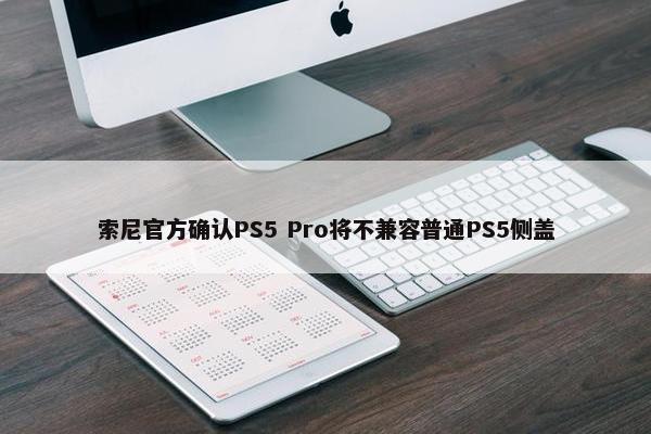 索尼官方确认PS5 Pro将不兼容普通PS5侧盖