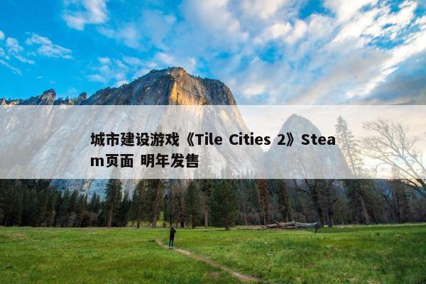 城市建设游戏《Tile Cities 2》Steam页面 明年发售