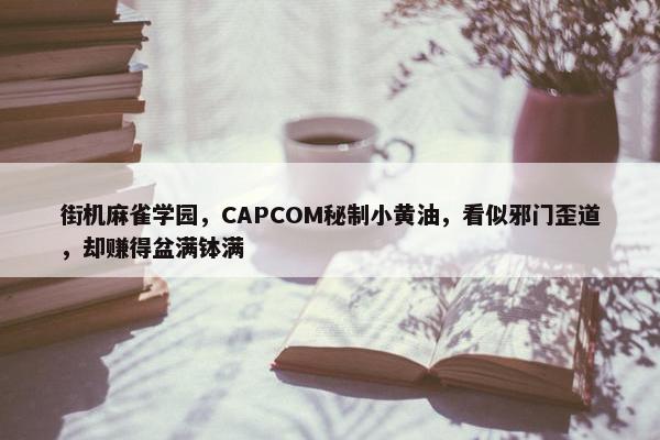 街机麻雀学园，CAPCOM秘制小黄油，看似邪门歪道，却赚得盆满钵满