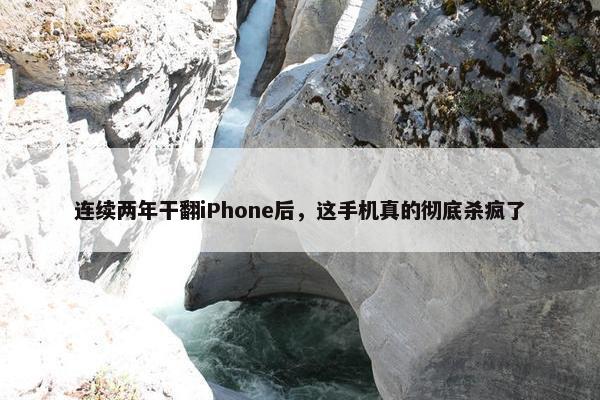 连续两年干翻iPhone后，这手机真的彻底杀疯了