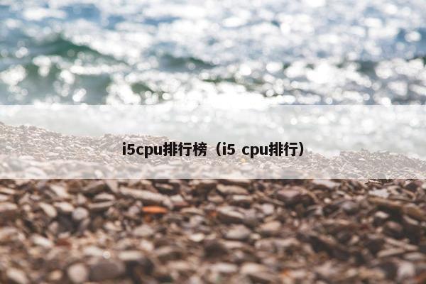 i5cpu排行榜（i5 cpu排行）