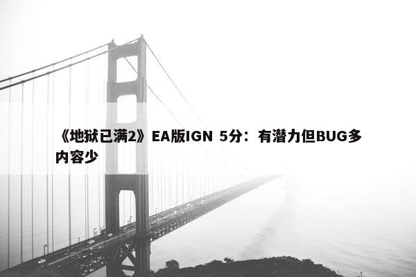 《地狱已满2》EA版IGN 5分：有潜力但BUG多内容少