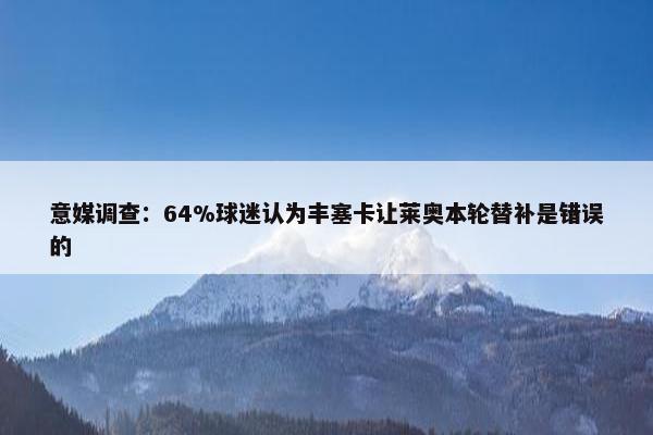 意媒调查：64%球迷认为丰塞卡让莱奥本轮替补是错误的