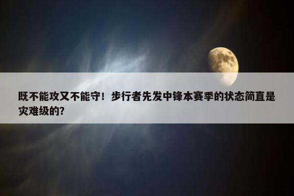 既不能攻又不能守！步行者先发中锋本赛季的状态简直是灾难级的？