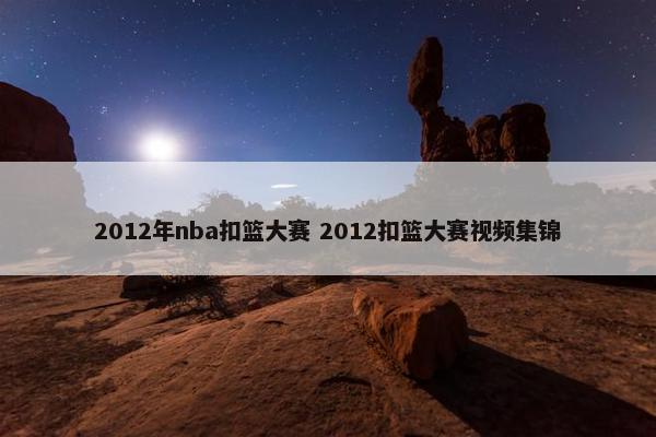 2012年nba扣篮大赛 2012扣篮大赛视频集锦