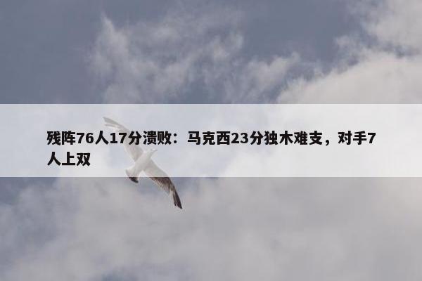 残阵76人17分溃败：马克西23分独木难支，对手7人上双