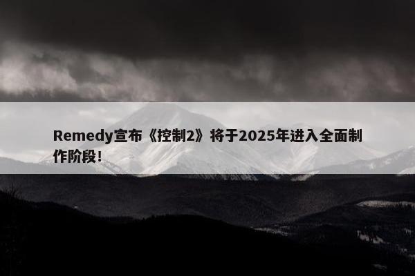 Remedy宣布《控制2》将于2025年进入全面制作阶段！