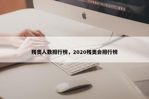 残奥人数排行榜，2020残奥会排行榜