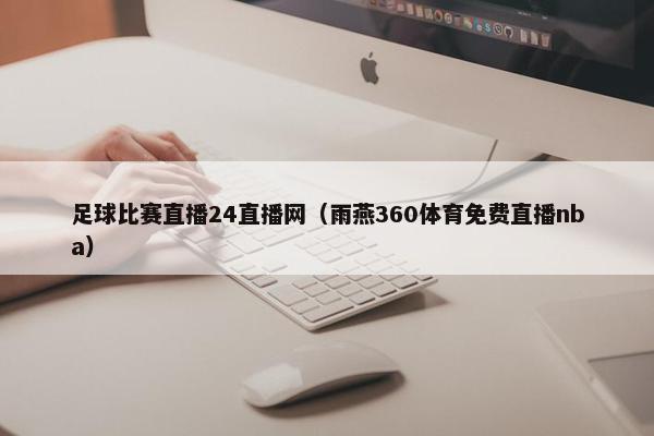 足球比赛直播24直播网（雨燕360体育免费直播nba）