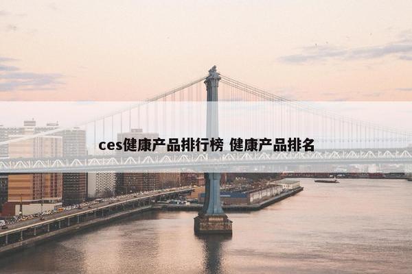 ces健康产品排行榜 健康产品排名