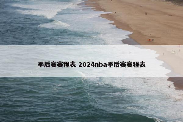 季后赛赛程表 2024nba季后赛赛程表