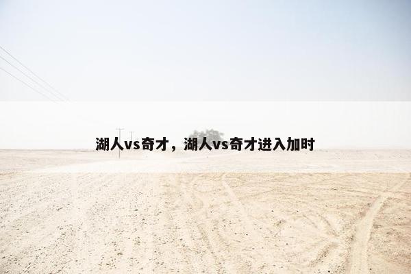 湖人vs奇才，湖人vs奇才进入加时