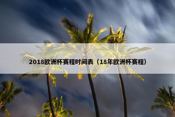 2018欧洲杯赛程时间表（18年欧洲杯赛程）