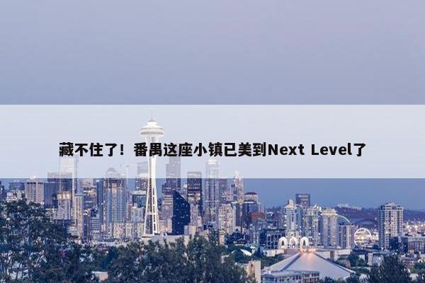 藏不住了！番禺这座小镇已美到Next Level了