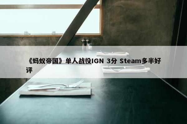 《蚂蚁帝国》单人战役IGN 3分 Steam多半好评