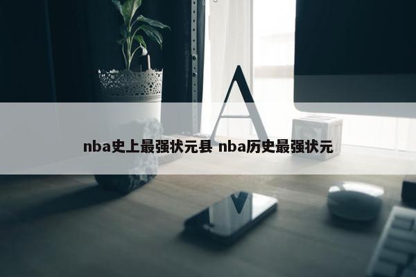 nba史上最强状元县 nba历史最强状元