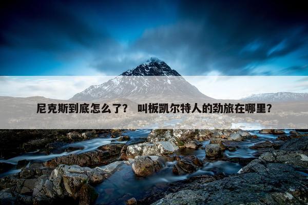 尼克斯到底怎么了？ 叫板凯尔特人的劲旅在哪里？