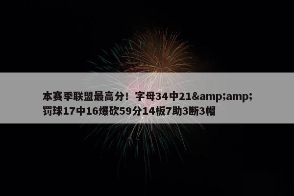 本赛季联盟最高分！字母34中21&amp;罚球17中16爆砍59分14板7助3断3帽