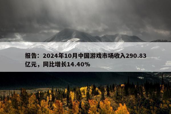 报告：2024年10月中国游戏市场收入290.83亿元，同比增长14.40%