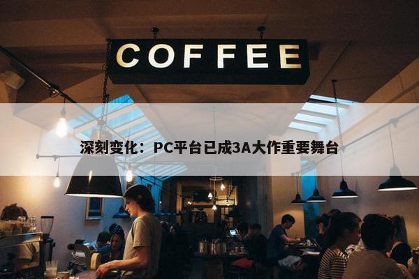 深刻变化：PC平台已成3A大作重要舞台