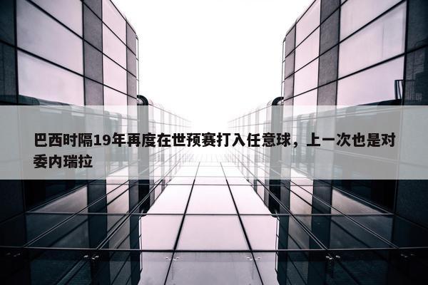 巴西时隔19年再度在世预赛打入任意球，上一次也是对委内瑞拉