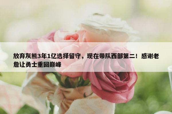 放弃灰熊3年1亿选择留守，现在带队西部第二！感谢老詹让勇士重回巅峰