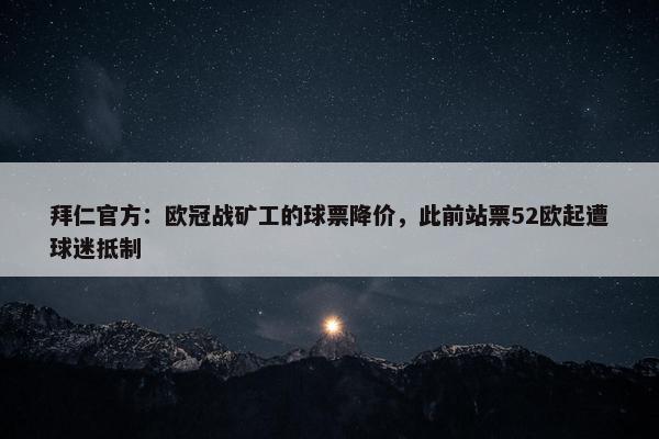 拜仁官方：欧冠战矿工的球票降价，此前站票52欧起遭球迷抵制