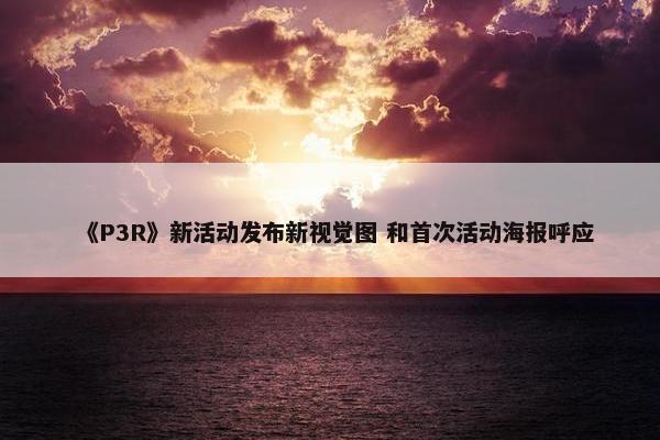 《P3R》新活动发布新视觉图 和首次活动海报呼应