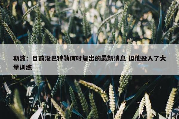 斯波：目前没巴特勒何时复出的最新消息 但他投入了大量训练