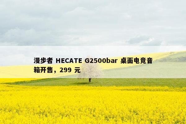 漫步者 HECATE G2500bar 桌面电竞音箱开售，299 元