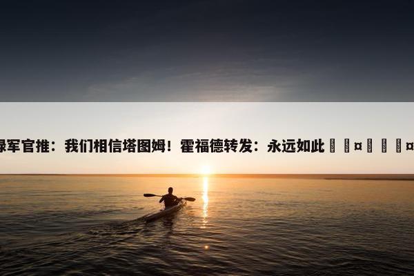 绿军官推：我们相信塔图姆！霍福德转发：永远如此🤩🤩