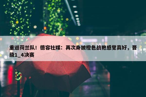 重返荷兰队！德容社媒：再次身披橙色战袍感觉真好，晋级1_4决赛