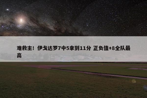 难救主！伊戈达罗7中5拿到11分 正负值+8全队最高