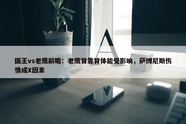 国王vs老鹰前瞻：老鹰背靠背体能受影响，萨博尼斯伤情成X因素