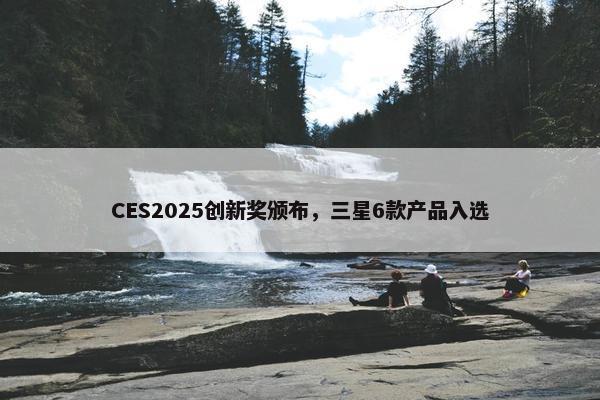 CES2025创新奖颁布，三星6款产品入选