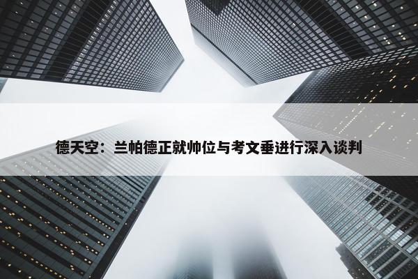 德天空：兰帕德正就帅位与考文垂进行深入谈判