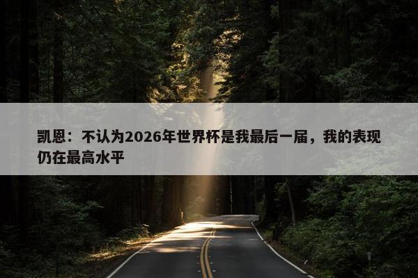 凯恩：不认为2026年世界杯是我最后一届，我的表现仍在最高水平