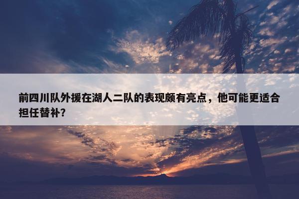 前四川队外援在湖人二队的表现颇有亮点，他可能更适合担任替补？