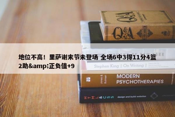 地位不高！里萨谢末节未登场 全场6中3得11分4篮2助&正负值+9