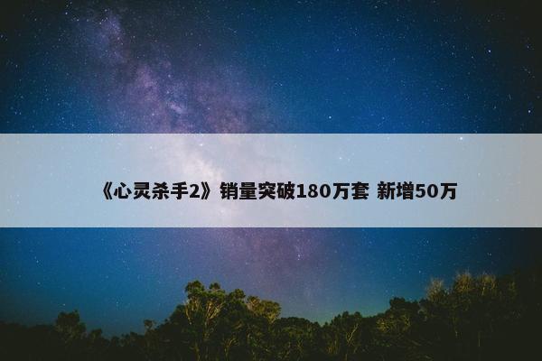 《心灵杀手2》销量突破180万套 新增50万