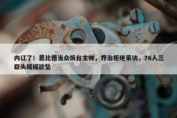 内讧了！恩比德当众拆台主帅，乔治拒绝采访，76人三巨头摇摇欲坠