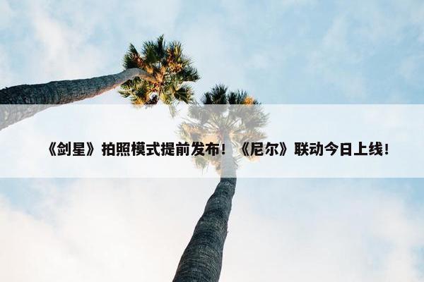 《剑星》拍照模式提前发布！《尼尔》联动今日上线！