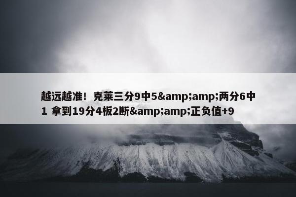 越远越准！克莱三分9中5&amp;两分6中1 拿到19分4板2断&amp;正负值+9