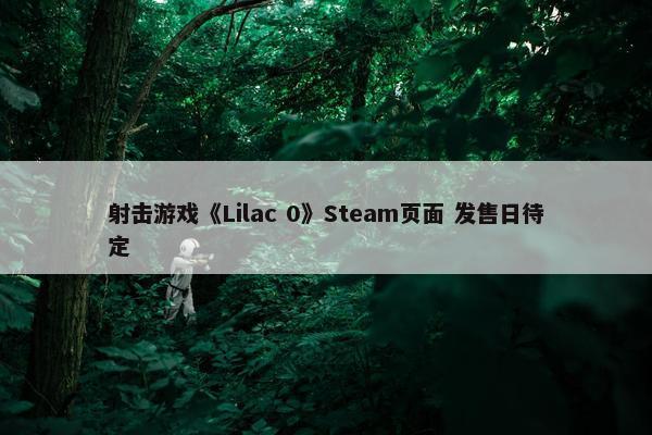 射击游戏《Lilac 0》Steam页面 发售日待定