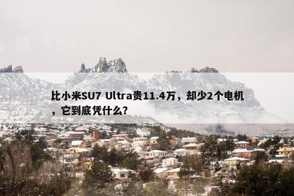 比小米SU7 Ultra贵11.4万，却少2个电机，它到底凭什么？